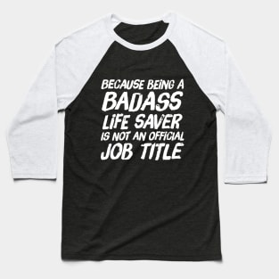 Because Being a badass life saver is not an official job title Baseball T-Shirt